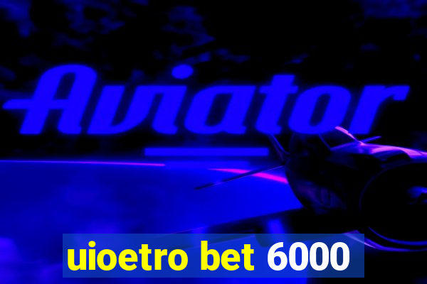 uioetro bet 6000